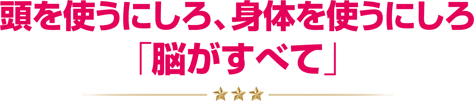 頭を使うにしろ、身体を使うにしろ「脳がすべて」