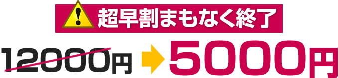 超早割まもなく終了12000円→3000円